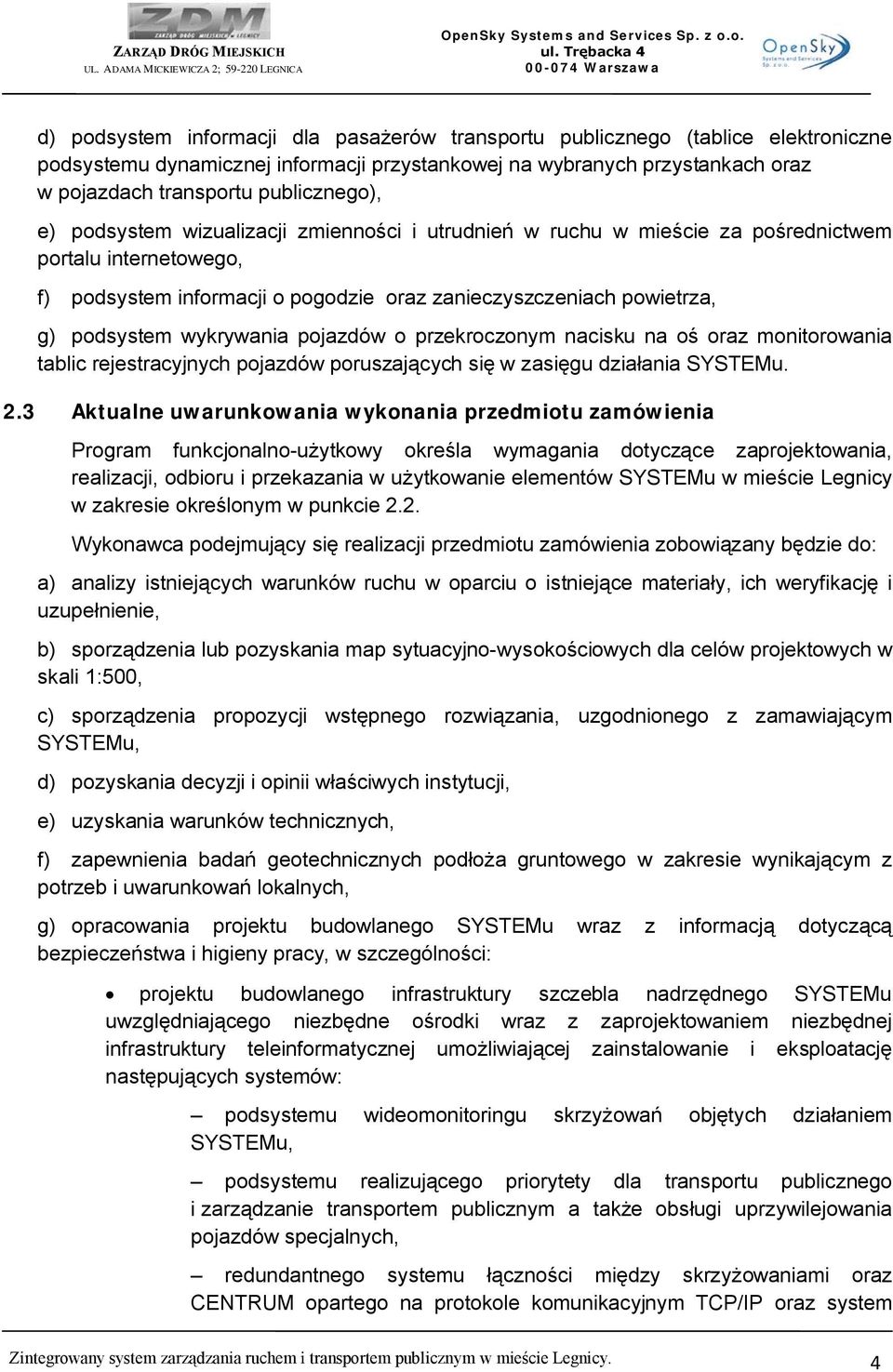 wykrywania pojazdów o przekroczonym nacisku na oś oraz monitorowania tablic rejestracyjnych pojazdów poruszających się w zasięgu działania SYSTEMu. 2.