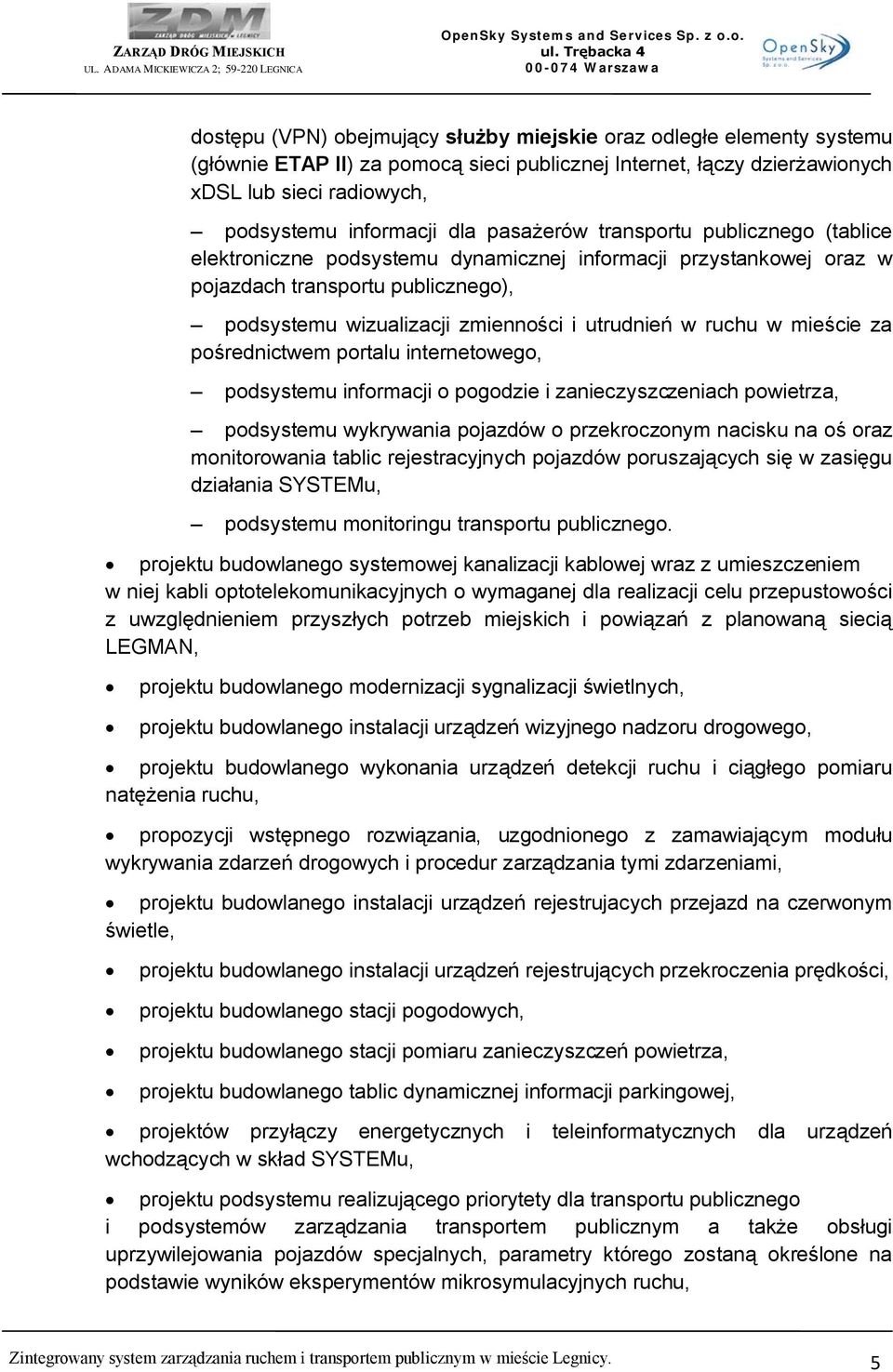 ruchu w mieście za pośrednictwem portalu internetowego, podsystemu informacji o pogodzie i zanieczyszczeniach powietrza, podsystemu wykrywania pojazdów o przekroczonym nacisku na oś oraz