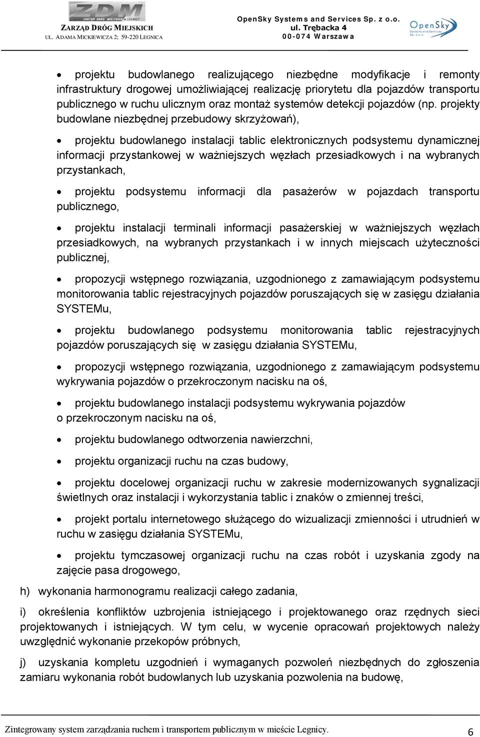 projekty budowlane niezbędnej przebudowy skrzyżowań), projektu budowlanego instalacji tablic elektronicznych podsystemu dynamicznej informacji przystankowej w ważniejszych węzłach przesiadkowych i na