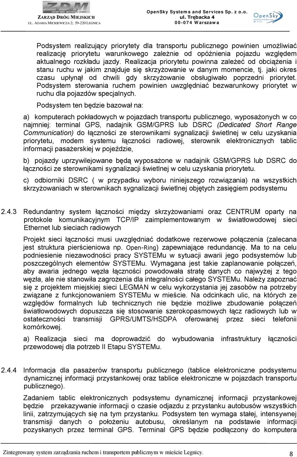 jaki okres czasu upłynął od chwili gdy skrzyżowanie obsługiwało poprzedni priorytet. Podsystem sterowania ruchem powinien uwzględniać bezwarunkowy priorytet w ruchu dla pojazdów specjalnych.