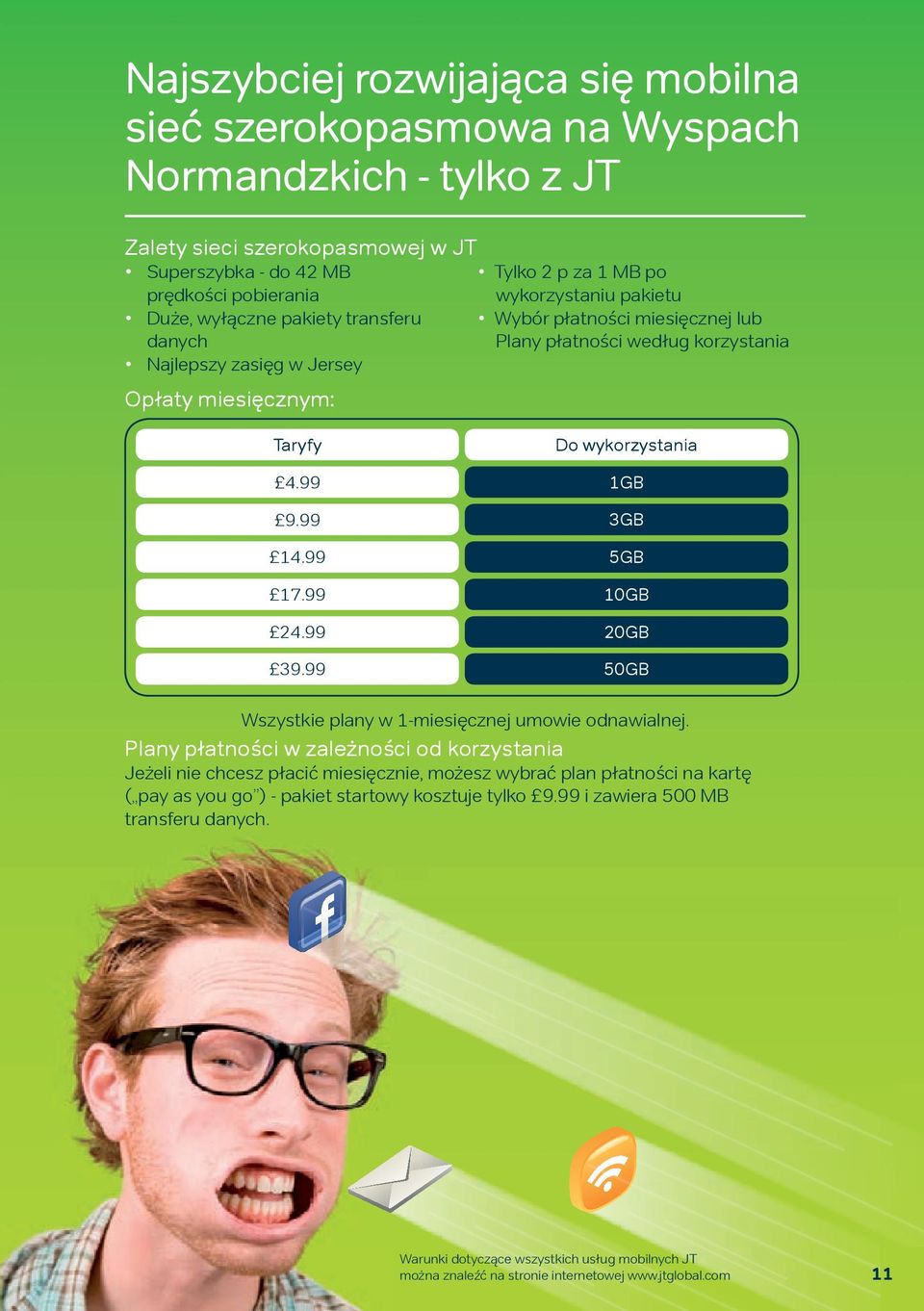 99 17.99 24.99 Do wykorzystania 1GB 3GB 5GB 10GB 20GB 39.99 50GB Wszystkie plany w 1-miesięcznej umowie odnawialnej.