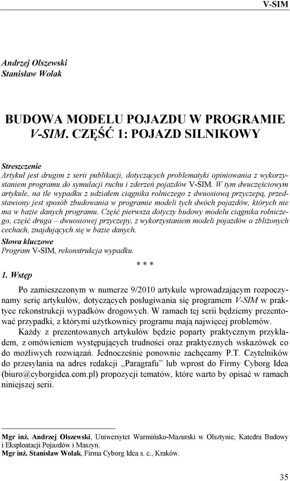 W tym dwuczęściowym artykule, na tle wypadku z udziałem ciągnika rolniczego z dwuosiową przyczepą, przedstawiony jest sposób zbudowania w programie modeli tych dwóch pojazdów, których nie ma w bazie