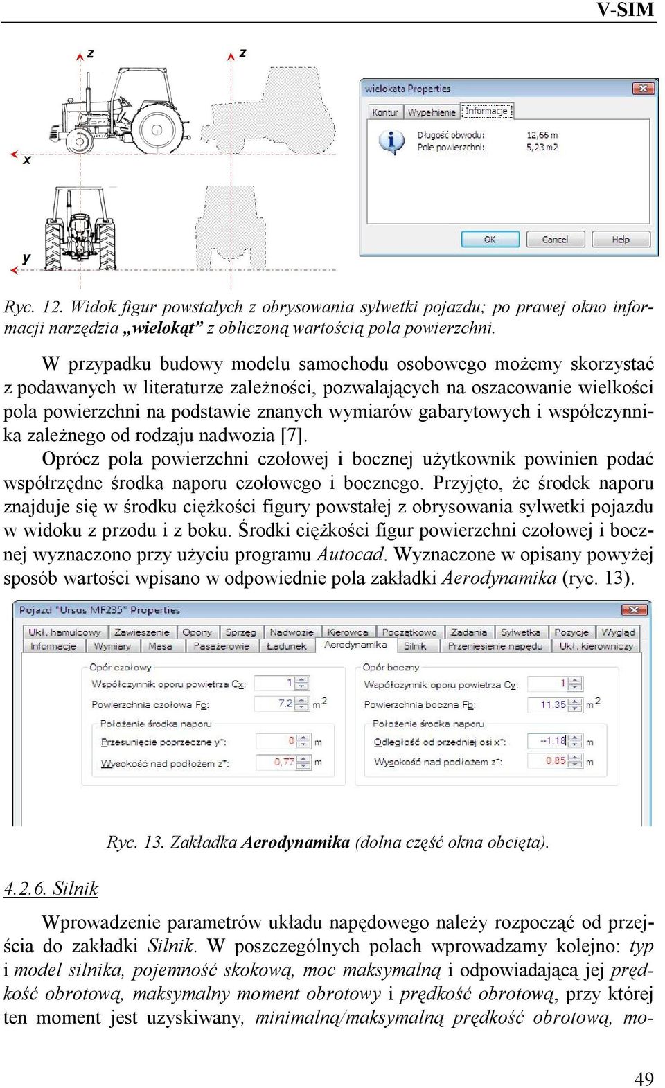 gabarytowych i współczynnika zależnego od rodzaju nadwozia [7]. Oprócz pola powierzchni czołowej i bocznej użytkownik powinien podać współrzędne środka naporu czołowego i bocznego.