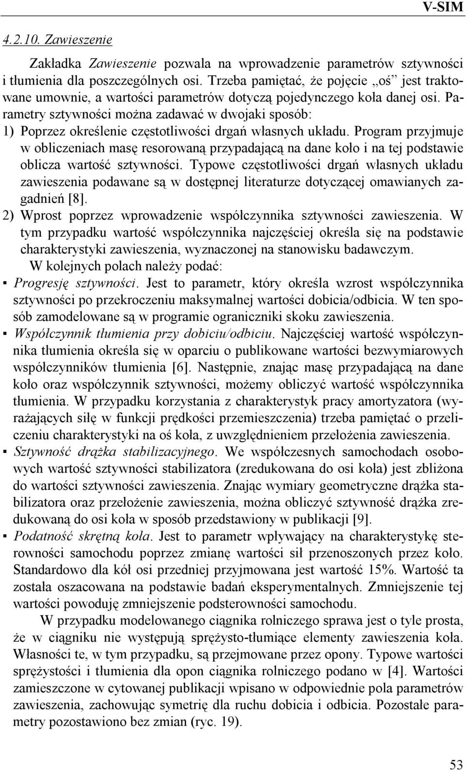 Parametry sztywności można zadawać w dwojaki sposób: 1) Poprzez określenie częstotliwości drgań własnych układu.
