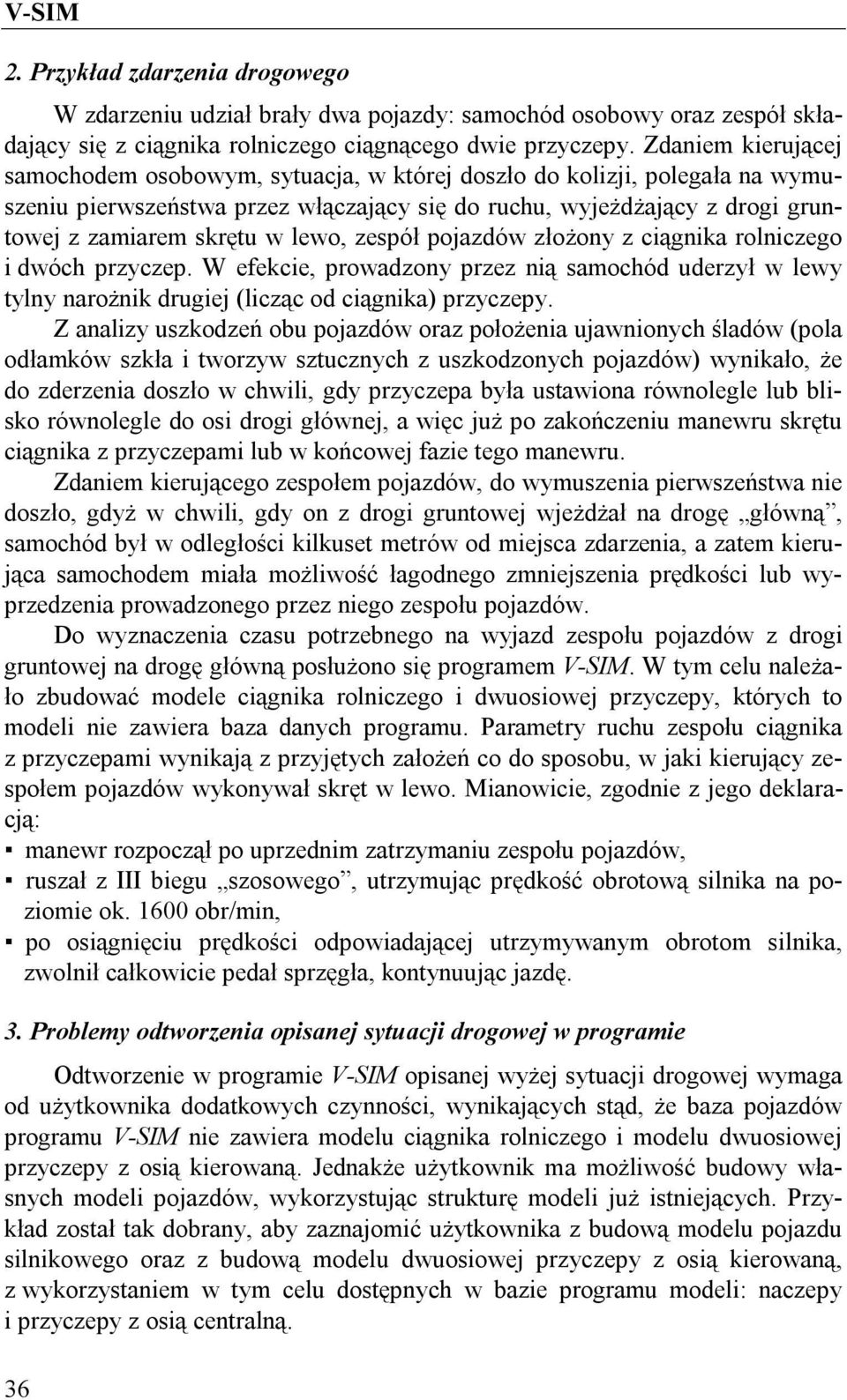 lewo, zespół pojazdów złożony z ciągnika rolniczego i dwóch przyczep. W efekcie, prowadzony przez nią samochód uderzył w lewy tylny narożnik drugiej (licząc od ciągnika) przyczepy.