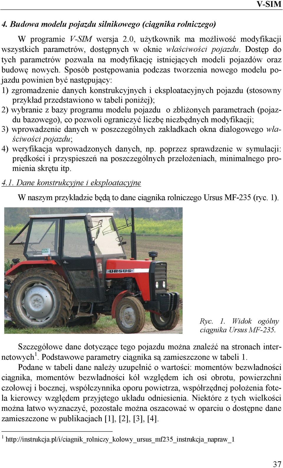 Sposób postępowania podczas tworzenia nowego modelu pojazdu powinien być następujący: 1) zgromadzenie danych konstrukcyjnych i eksploatacyjnych pojazdu (stosowny przykład przedstawiono w tabeli
