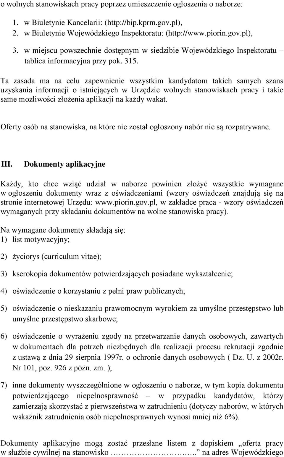 Ta zasada ma na celu zapewnienie wszystkim kandydatom takich samych szans uzyskania informacji o istniejących w Urzędzie wolnych stanowiskach pracy i takie same możliwości złożenia aplikacji na każdy