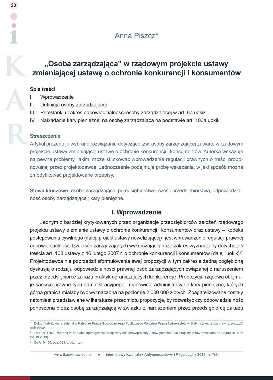 106a uokik Streszczenie Artykuł prezentuje wybrane rozwiązania dotyczące tzw. osoby zarządzającej zawarte w rządowym projekcie ustawy zmieniającej ustawę o ochronie konkurencji i konsumentów.