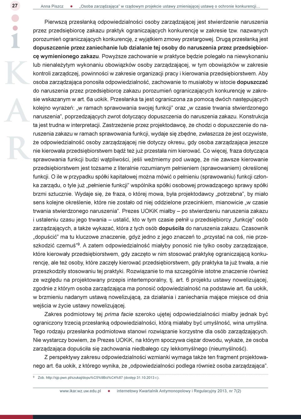 Drugą przesłanką jest dopuszczenie przez zaniechanie lub działanie tej osoby do naruszenia przez przedsiębiorcę wymienionego zakazu.