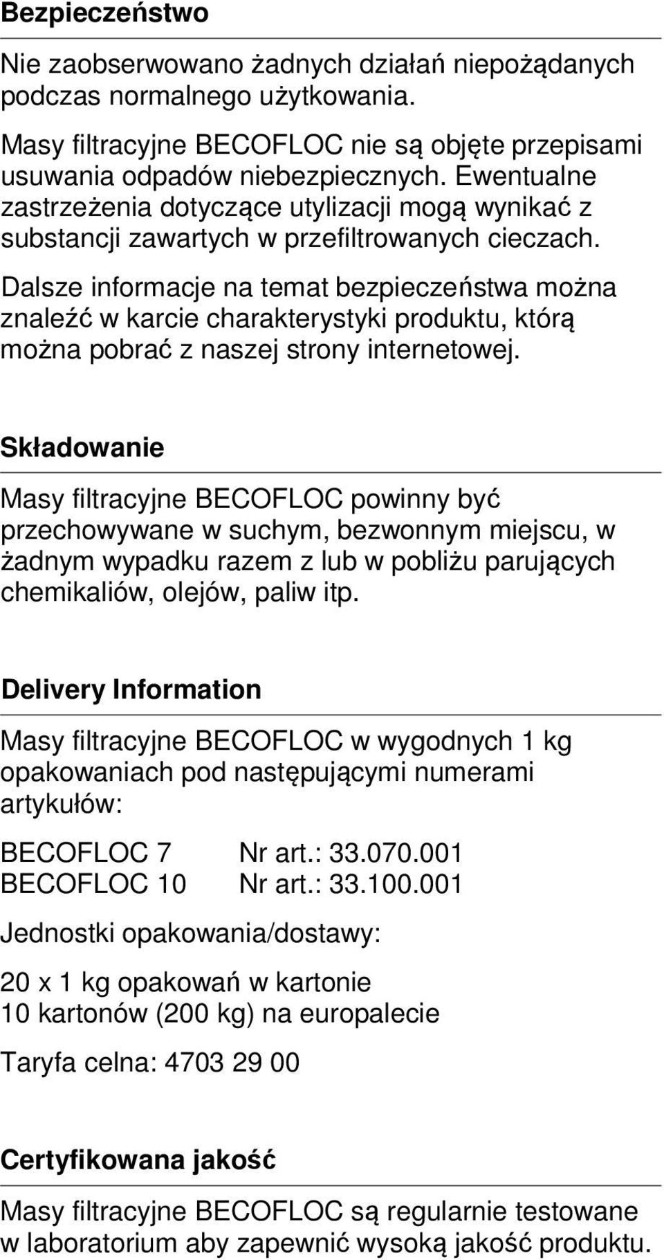 Dalsze informacje na temat bezpieczeństa można znaleźć karcie charakterystyki produktu, którą można pobrać z naszej strony internetoej.