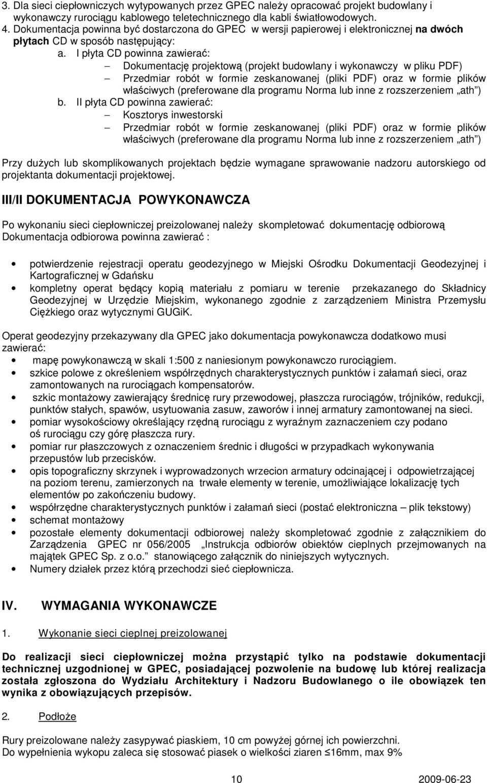 I płyta CD powinna zawierać: Dokumentację projektową (projekt budowlany i wykonawczy w pliku PDF) Przedmiar robót w formie zeskanowanej (pliki PDF) oraz w formie plików właściwych (preferowane dla