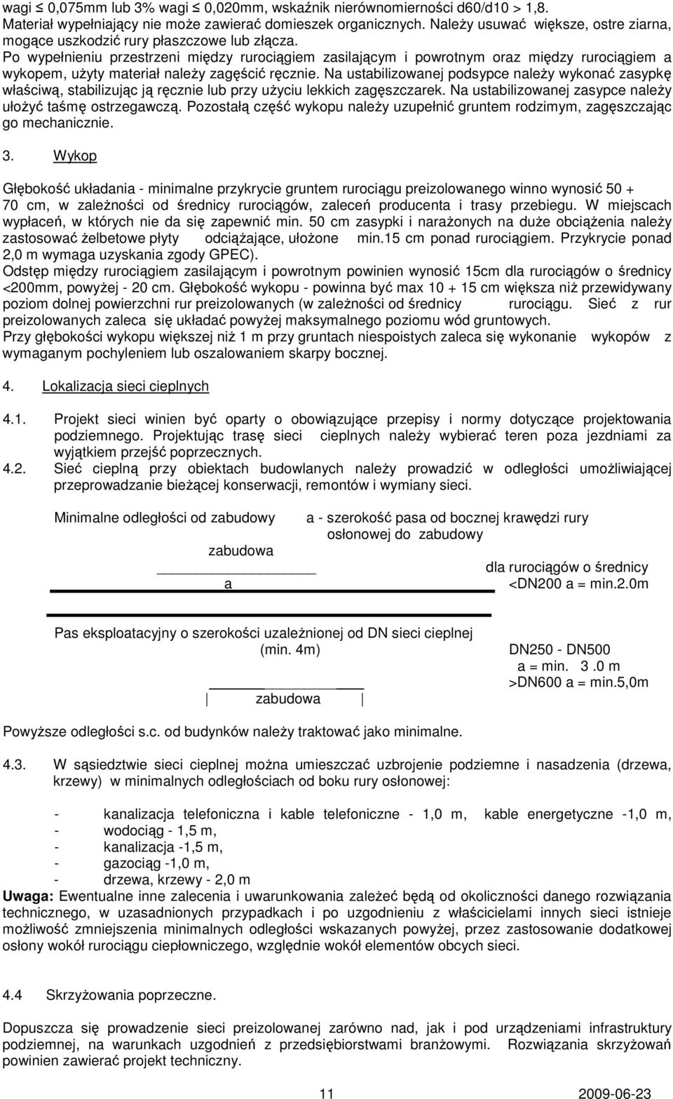 Po wypełnieniu przestrzeni między rurociągiem zasilającym i powrotnym oraz między rurociągiem a wykopem, użyty materiał należy zagęścić ręcznie.