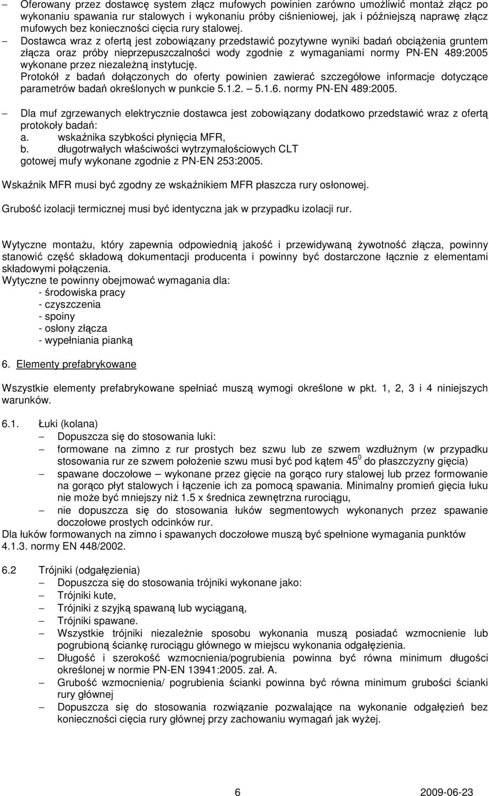 Dostawca wraz z ofertą jest zobowiązany przedstawić pozytywne wyniki badań obciążenia gruntem złącza oraz próby nieprzepuszczalności wody zgodnie z wymaganiami normy PN-EN 489:2005 wykonane przez