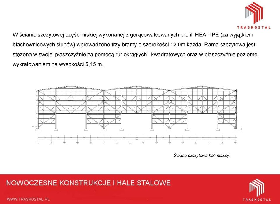 Rama szczytowa jest stężona w swojej płaszczyźnie za pomocą rur okrągłych i kwadratowych