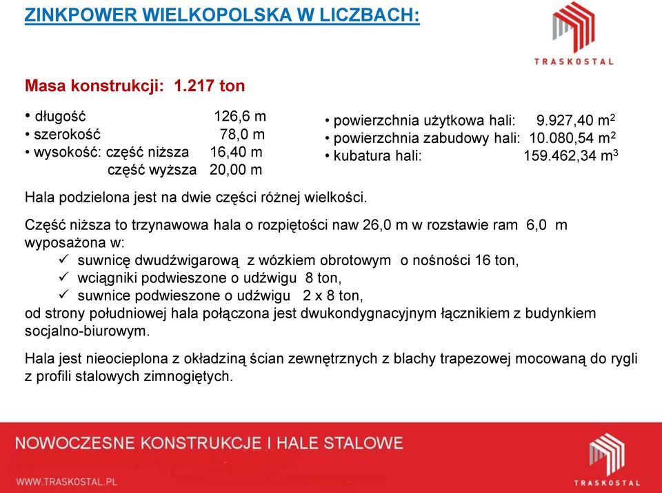 Część niższa to trzynawowa hala o rozpiętości naw 26,0 m w rozstawie ram 6,0 m wyposażona w: suwnicę dwudźwigarową z wózkiem obrotowym o nośności 16 ton, wciągniki podwieszone o udźwigu 8 ton,