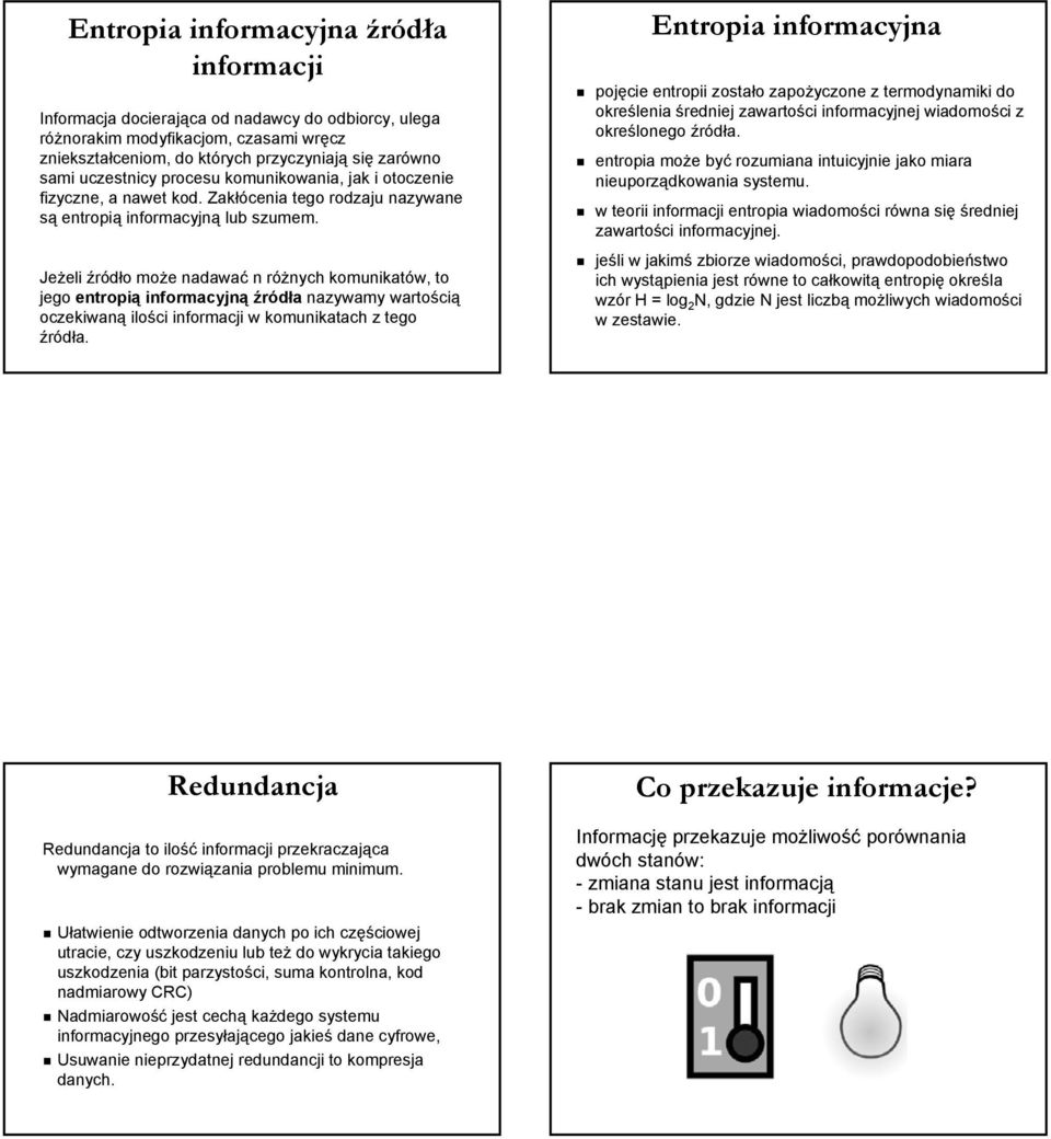 Jeżeli źródło może nadawać n różnych komunikatów, to jego entropią informacyjną źródła nazywamy wartością oczekiwaną ilości informacji w komunikatach z tego źródła.