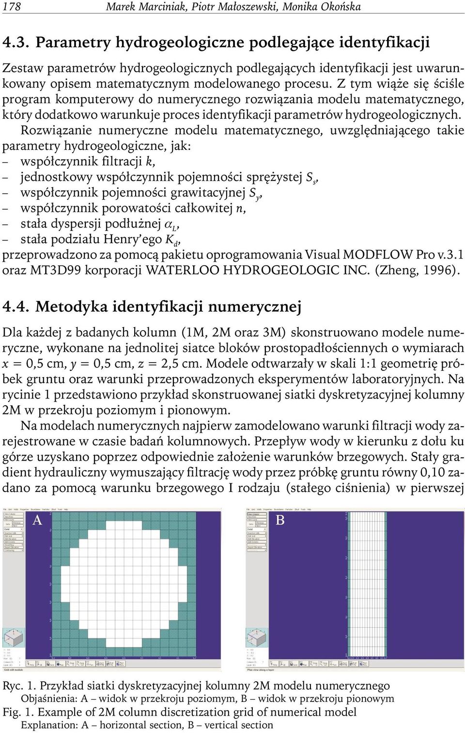 Z tym wiąże się ściśle program komputerowy do numerycznego rozwiązania modelu matematycznego, który dodatkowo warunkuje proces identyfikacji parametrów hydrogeologicznych.