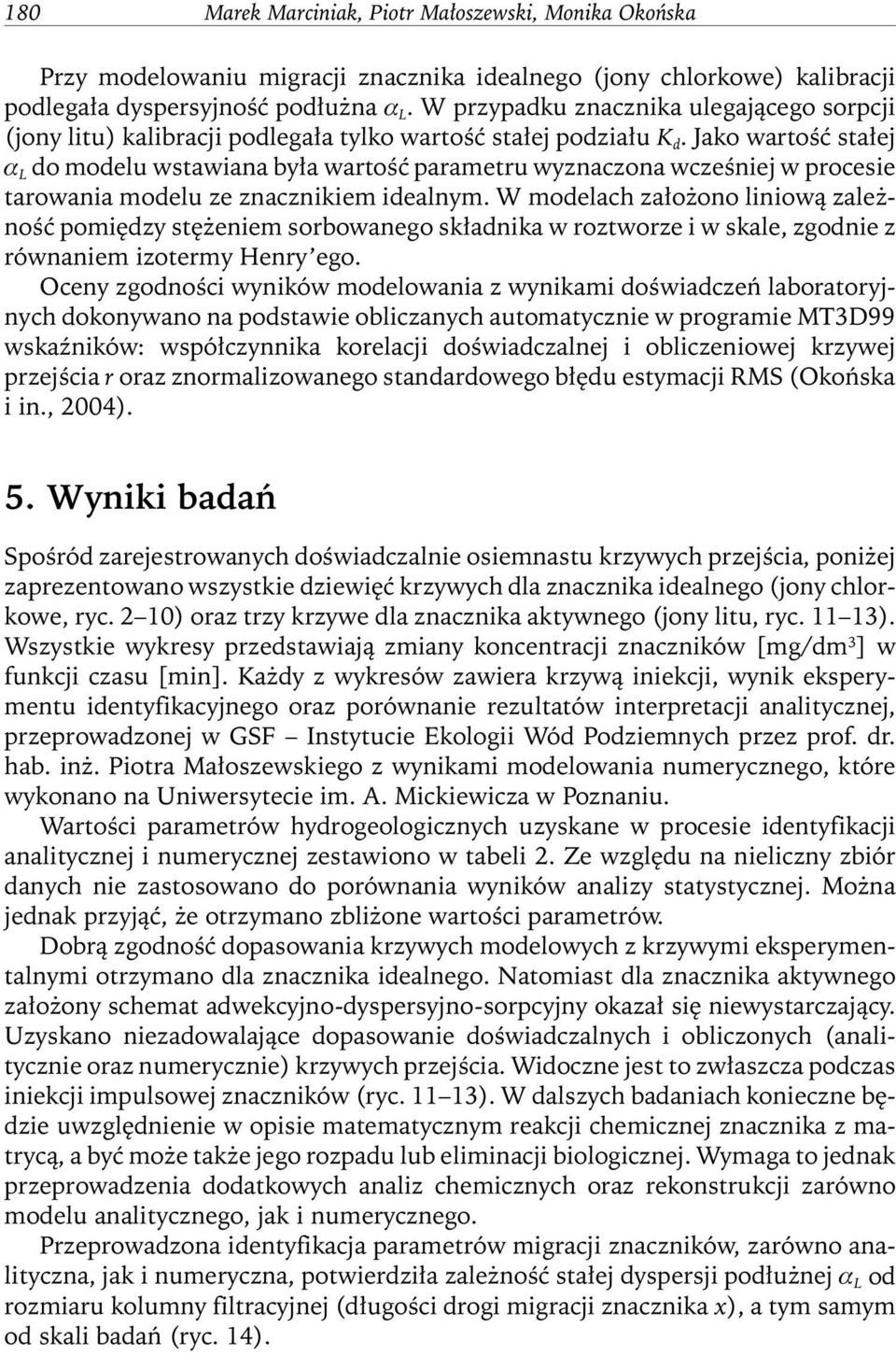 Jako wartość stałej α L do modelu wstawiana była wartość parametru wyznaczona wcześniej w procesie tarowania modelu ze znacznikiem idealnym.