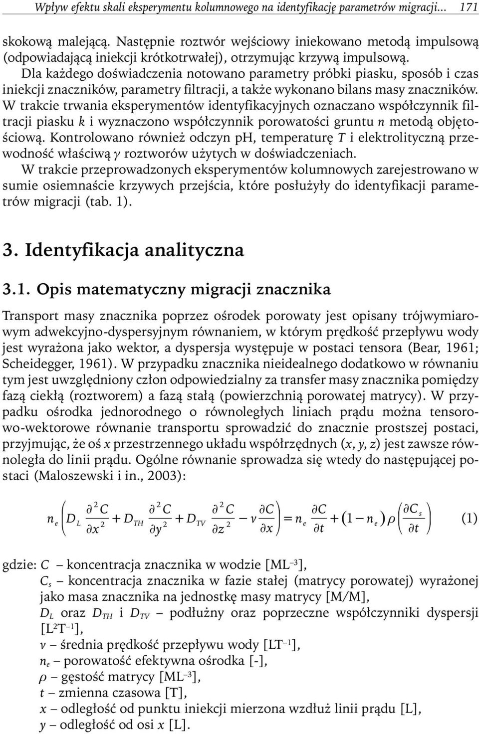 Dla każdego doświadczenia notowano parametry próbki piasku, sposób i czas iniekcji znaczników, parametry filtracji, a także wykonano bilans masy znaczników.