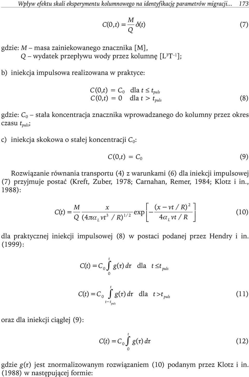 puls C(0,t) = 0 dla t > t puls (8) gdzie: C 0 stała koncentracja znacznika wprowadzanego do kolumny przez okres czasu t puls ; c) iniekcja skokowa o stałej koncentracji C 0 : C(0,t) = C 0 (9)