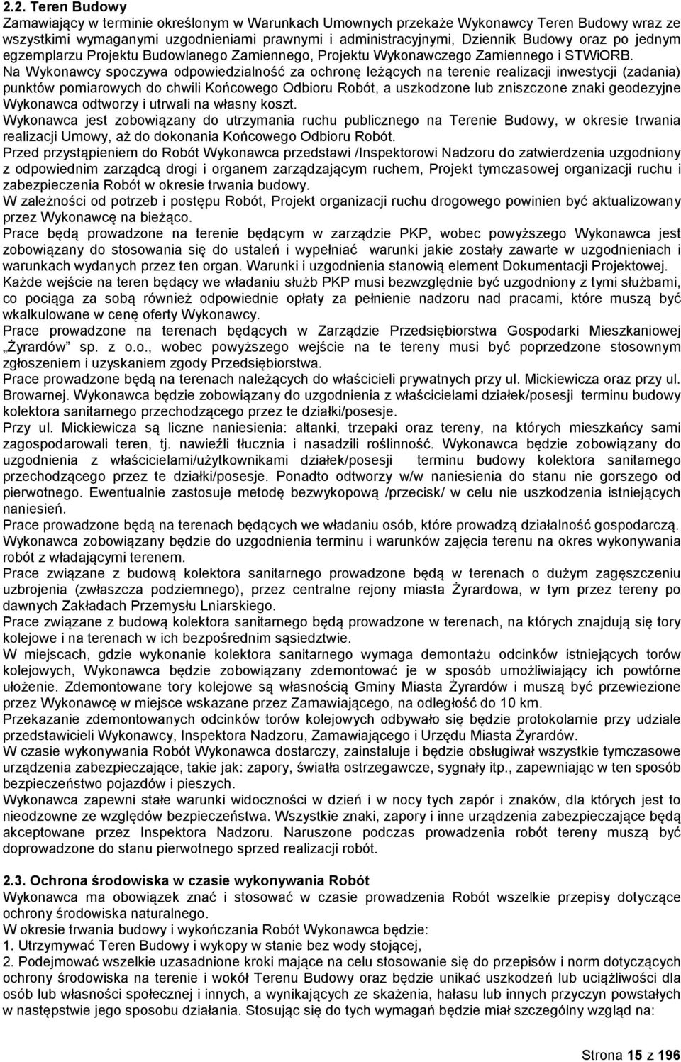 Na Wykonawcy spoczywa odpowiedzialność za ochronę leżących na terenie realizacji inwestycji (zadania) punktów pomiarowych do chwili Końcowego Odbioru Robót, a uszkodzone lub zniszczone znaki