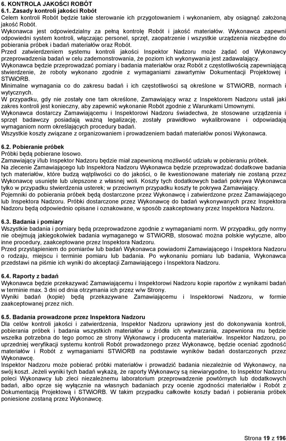 Wykonawca zapewni odpowiedni system kontroli, włączając personel, sprzęt, zaopatrzenie i wszystkie urządzenia niezbędne do pobierania próbek i badań materiałów oraz Robót.