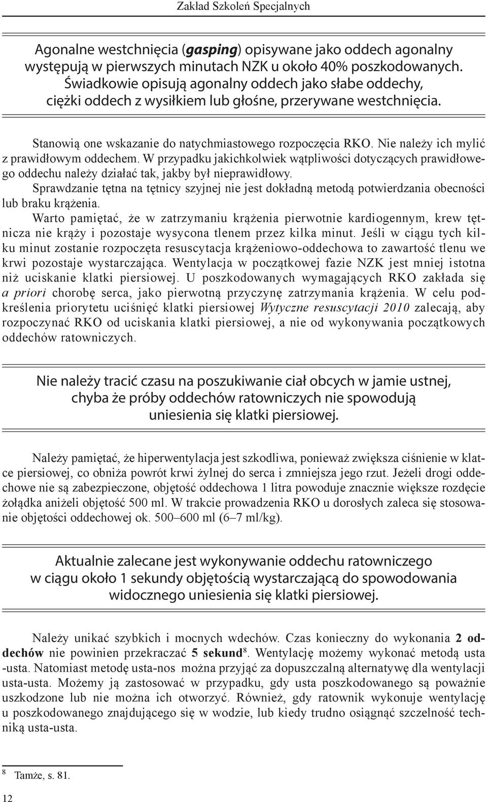 Nie należy ich mylić z prawidłowym oddechem. W przypadku jakichkolwiek wątpliwości dotyczących prawidłowego oddechu należy działać tak, jakby był nieprawidłowy.