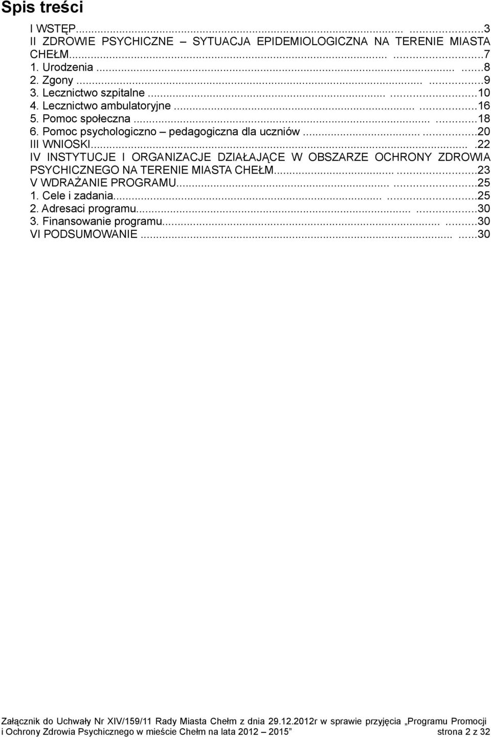 ...22 IV INSTYTUCJE I ORGANIZACJE DZIAŁAJĄCE W OBSZARZE OCHRONY ZDROWIA PSYCHICZNEGO NA TERENIE MIASTA CHEŁM......23 V WDRAŻANIE PROGRAMU......25 1.