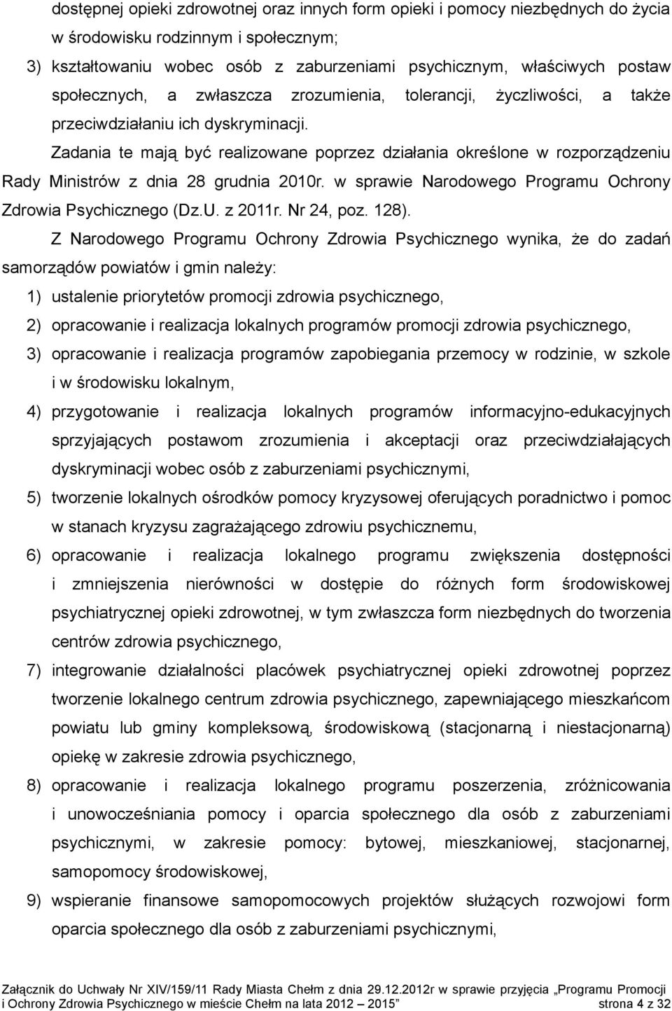 Zadania te mają być realizowane poprzez działania określone w rozporządzeniu Rady Ministrów z dnia 28 grudnia 2010r. w sprawie Narodowego Programu Ochrony Zdrowia Psychicznego (Dz.U. z 2011r.