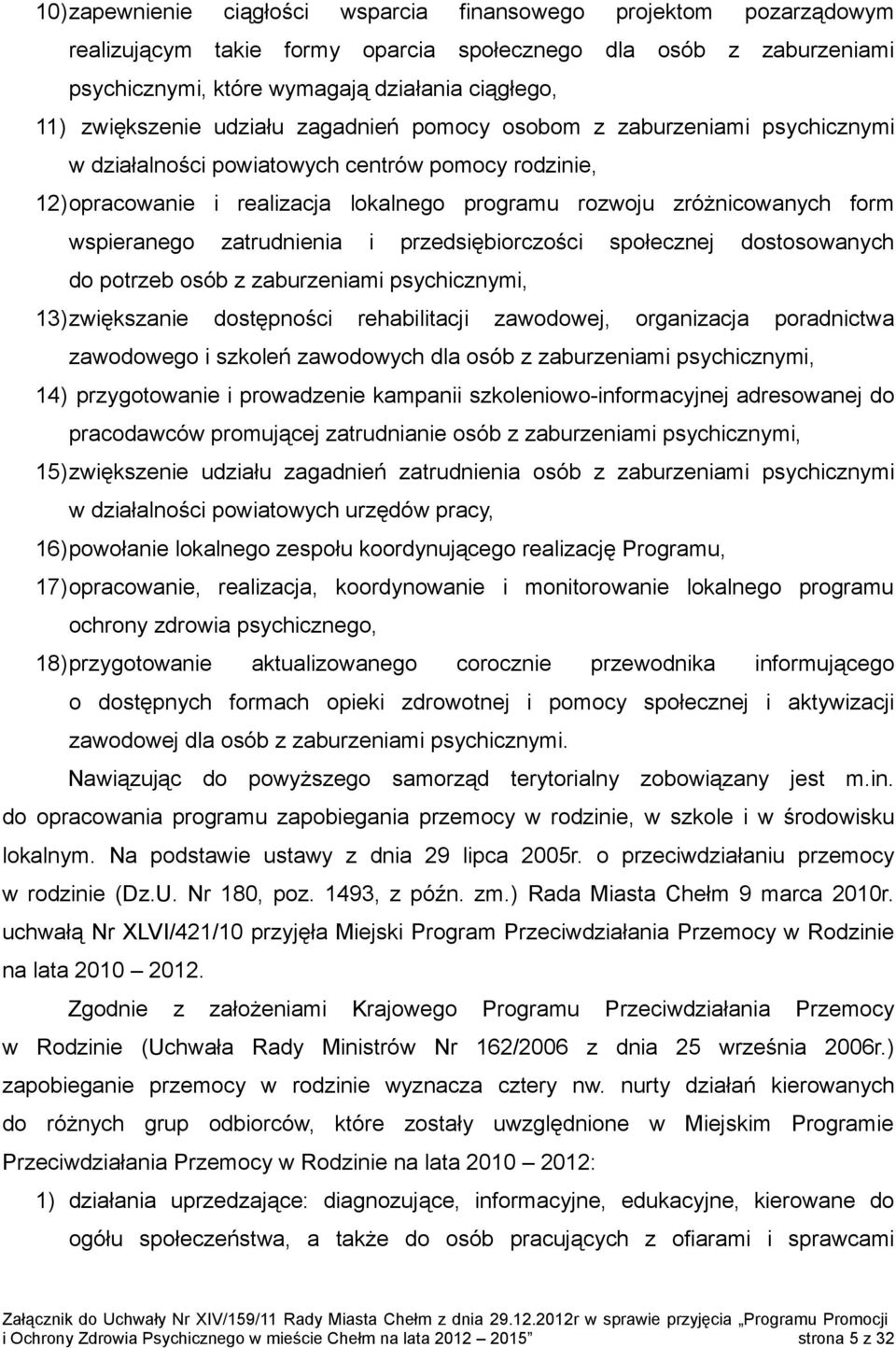 wspieranego zatrudnienia i przedsiębiorczości społecznej dostosowanych do potrzeb osób z zaburzeniami psychicznymi, 13)zwiększanie dostępności rehabilitacji zawodowej, organizacja poradnictwa