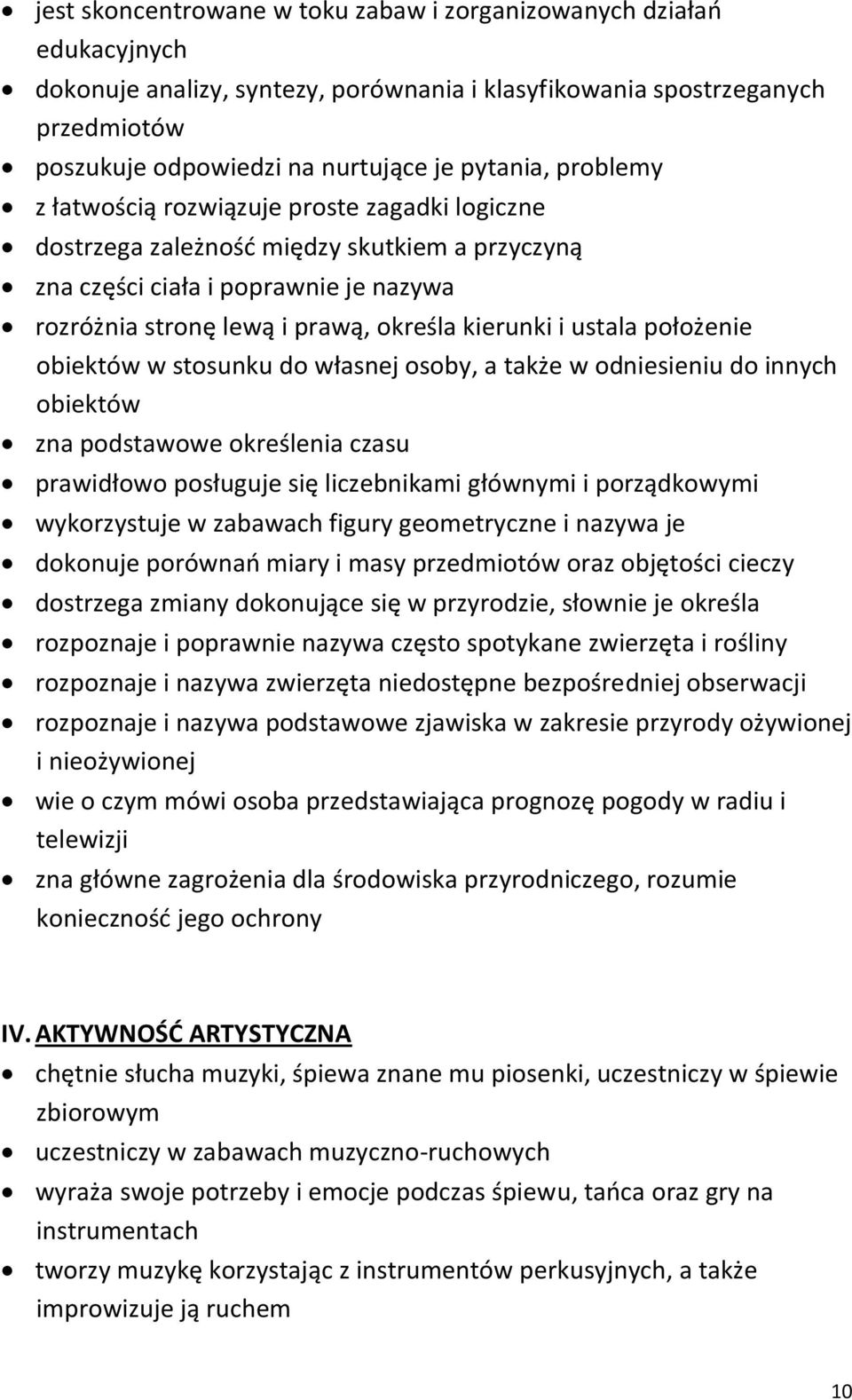 położenie obiektów w stosunku do własnej osoby, a także w odniesieniu do innych obiektów zna podstawowe określenia czasu prawidłowo posługuje się liczebnikami głównymi i porządkowymi wykorzystuje w