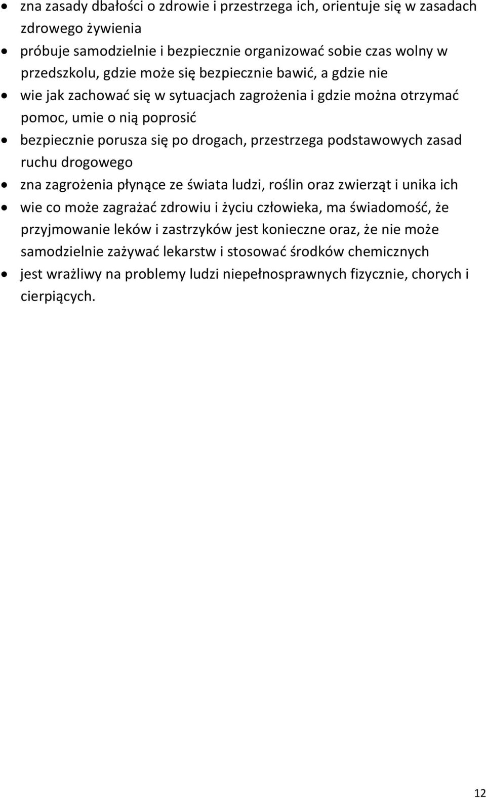 zasad ruchu drogowego zna zagrożenia płynące ze świata ludzi, roślin oraz zwierząt i unika ich wie co może zagrażać zdrowiu i życiu człowieka, ma świadomość, że przyjmowanie leków i