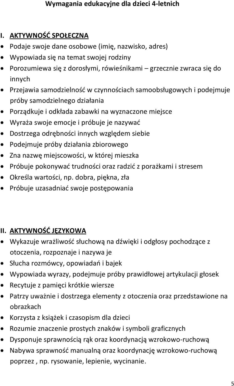 samodzielność w czynnościach samoobsługowych i podejmuje próby samodzielnego działania Porządkuje i odkłada zabawki na wyznaczone miejsce Wyraża swoje emocje i próbuje je nazywać Dostrzega odrębności