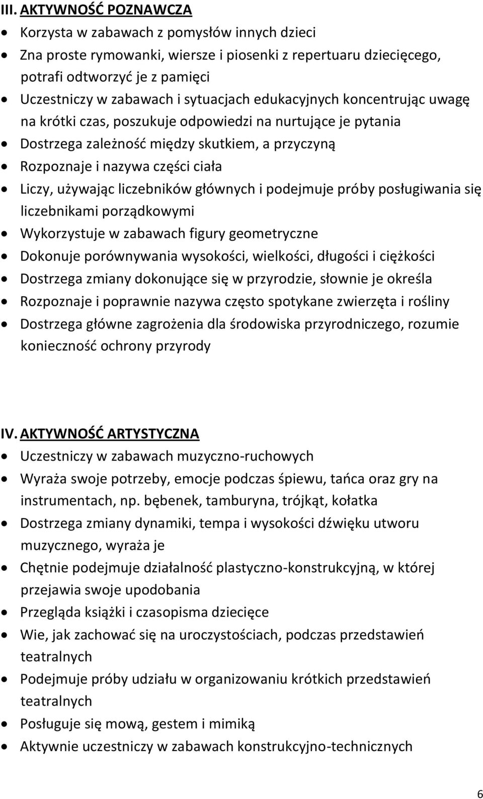 używając liczebników głównych i podejmuje próby posługiwania się liczebnikami porządkowymi Wykorzystuje w zabawach figury geometryczne Dokonuje porównywania wysokości, wielkości, długości i ciężkości