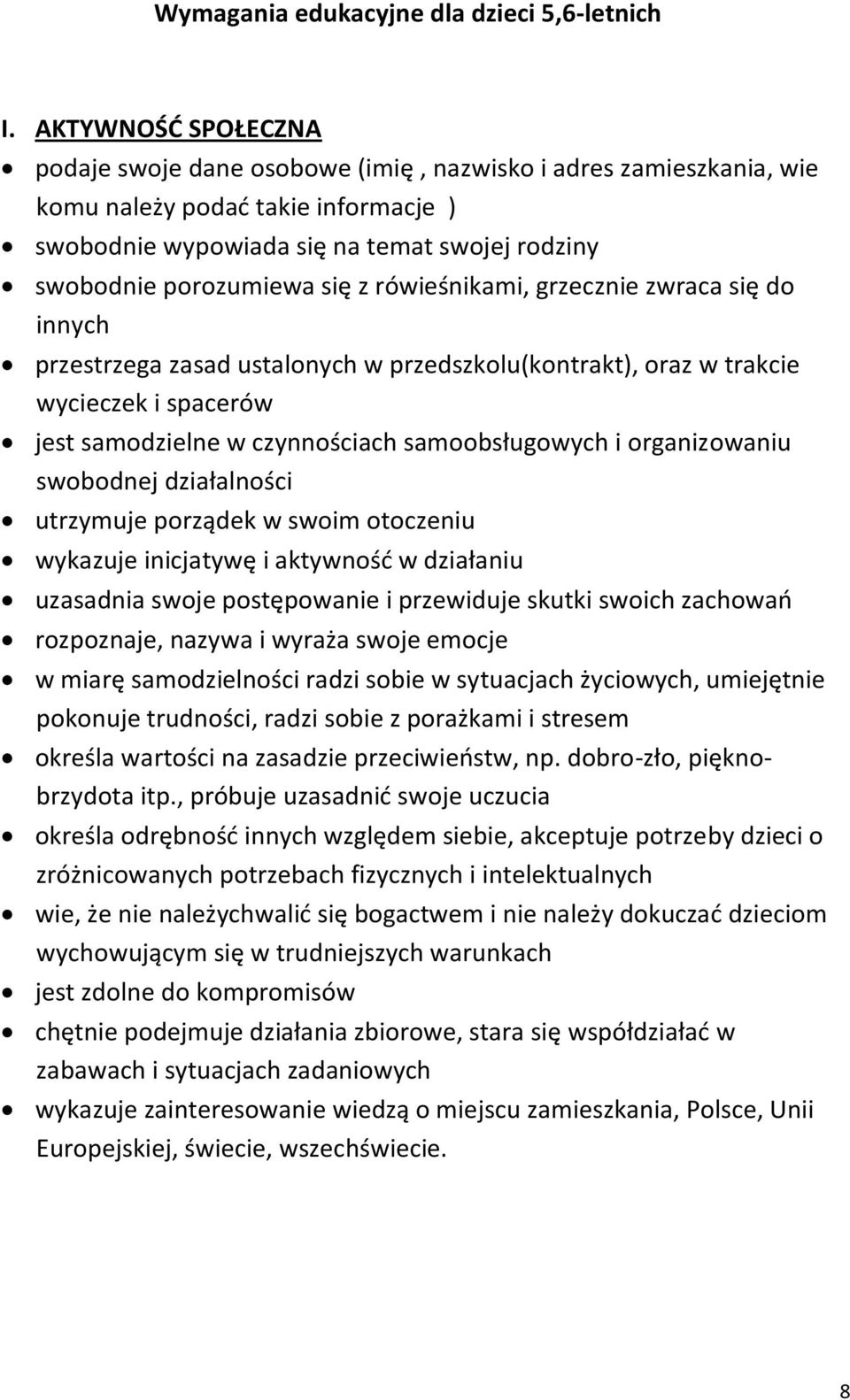 z rówieśnikami, grzecznie zwraca się do innych przestrzega zasad ustalonych w przedszkolu(kontrakt), oraz w trakcie wycieczek i spacerów jest samodzielne w czynnościach samoobsługowych i