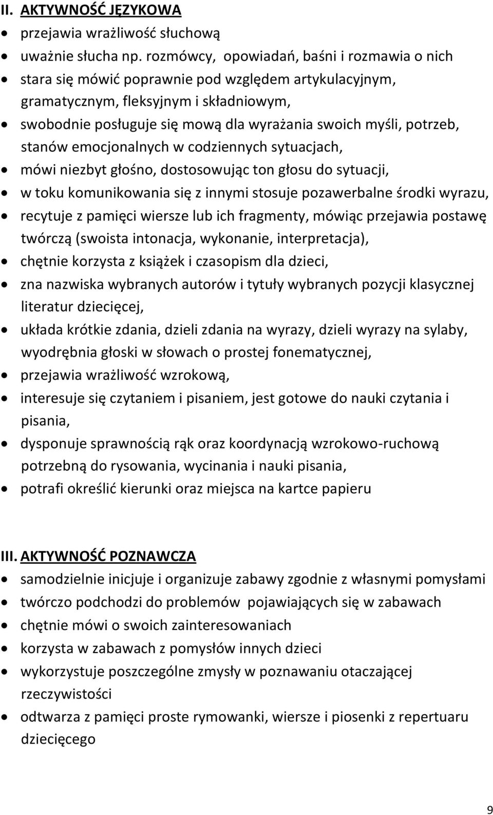 potrzeb, stanów emocjonalnych w codziennych sytuacjach, mówi niezbyt głośno, dostosowując ton głosu do sytuacji, w toku komunikowania się z innymi stosuje pozawerbalne środki wyrazu, recytuje z