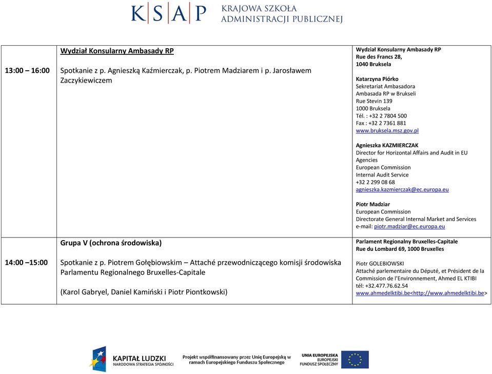 Francs 28, 1040 Bruksela Katarzyna Piórko Sekretariat Ambasadora Ambasada RP w Brukseli Rue Stevin 139 1000 Bruksela Tél. : +32 2 7804 500 Fax : +32 2 7361 881 www.bruksela.msz.gov.