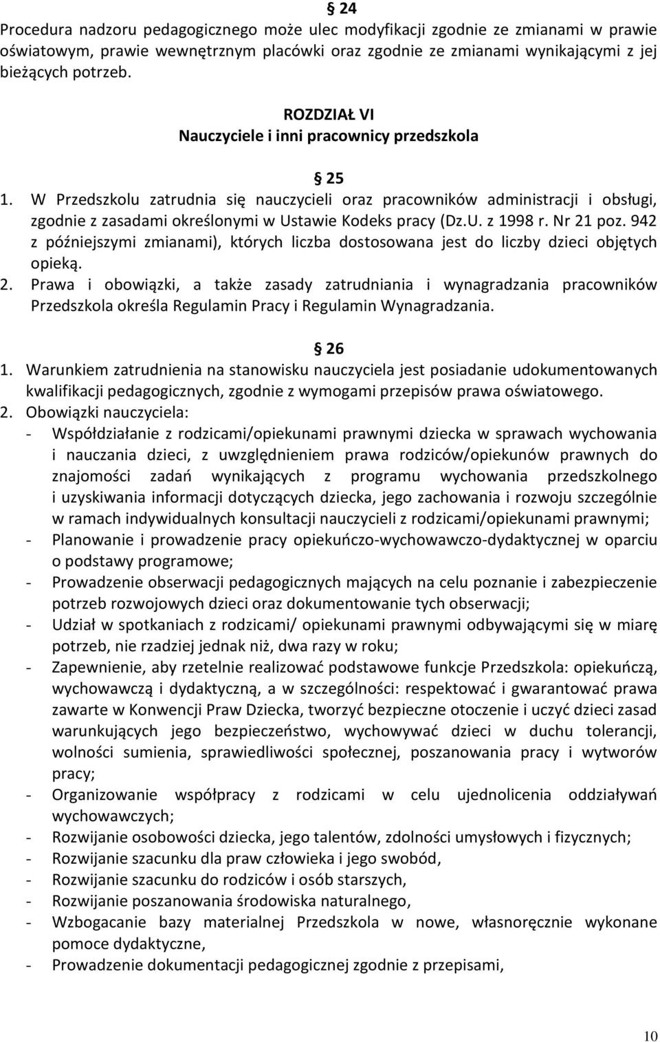 U. z 1998 r. Nr 21 poz. 942 z późniejszymi zmianami), których liczba dostosowana jest do liczby dzieci objętych opieką. 2. Prawa i obowiązki, a także zasady zatrudniania i wynagradzania pracowników Przedszkola określa Regulamin Pracy i Regulamin Wynagradzania.