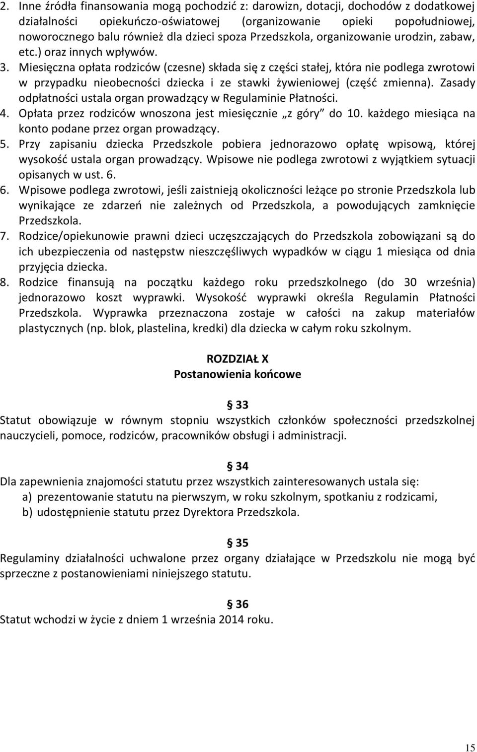 Miesięczna opłata rodziców (czesne) składa się z części stałej, która nie podlega zwrotowi w przypadku nieobecności dziecka i ze stawki żywieniowej (część zmienna).