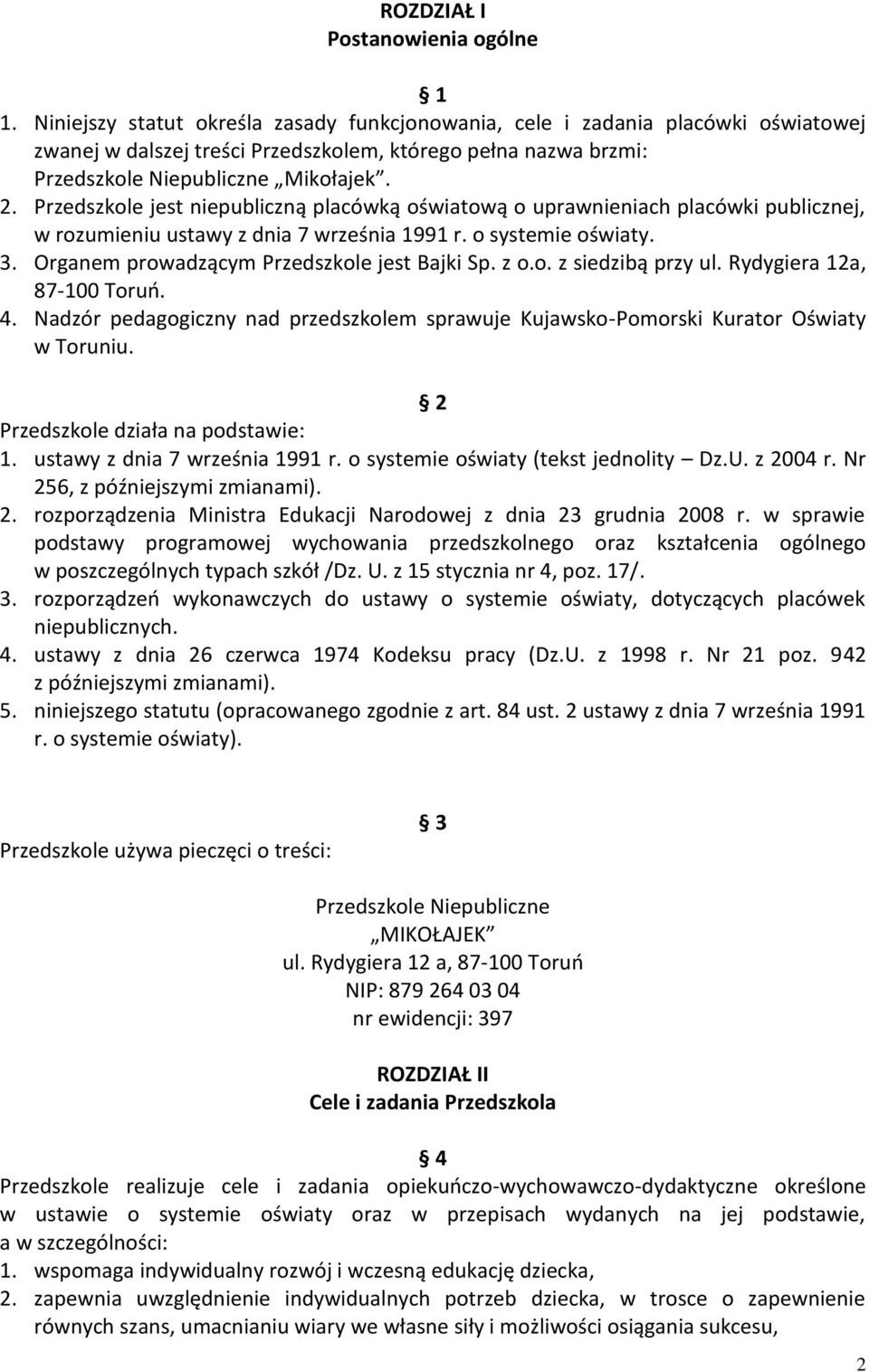 Przedszkole jest niepubliczną placówką oświatową o uprawnieniach placówki publicznej, w rozumieniu ustawy z dnia 7 września 1991 r. o systemie oświaty. 3.