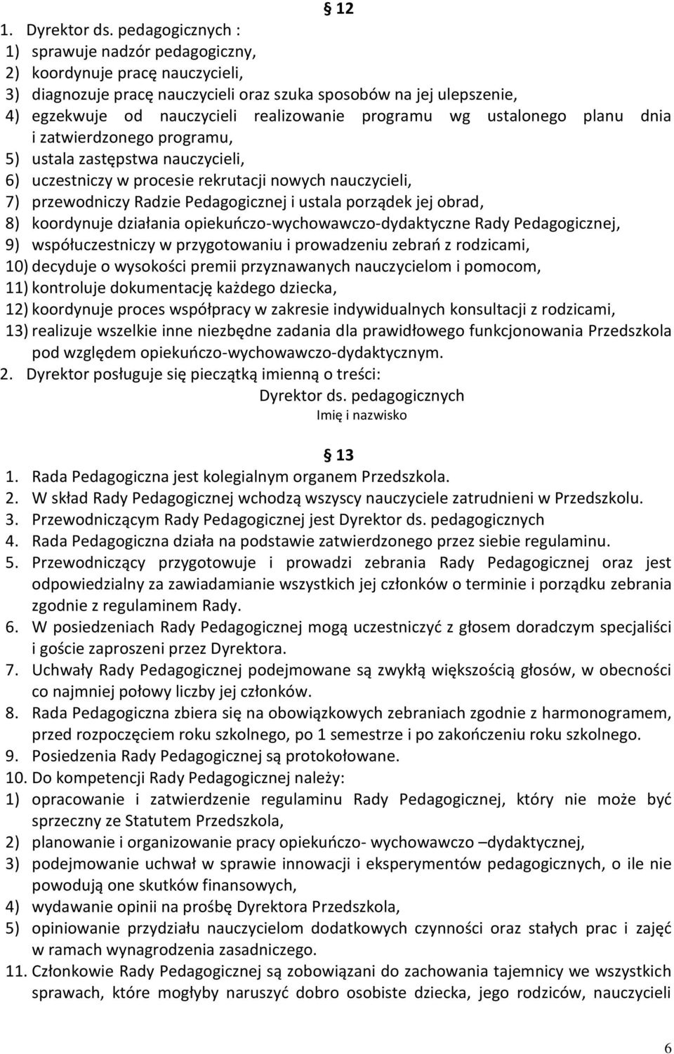 programu wg ustalonego planu dnia i zatwierdzonego programu, 5) ustala zastępstwa nauczycieli, 6) uczestniczy w procesie rekrutacji nowych nauczycieli, 7) przewodniczy Radzie Pedagogicznej i ustala