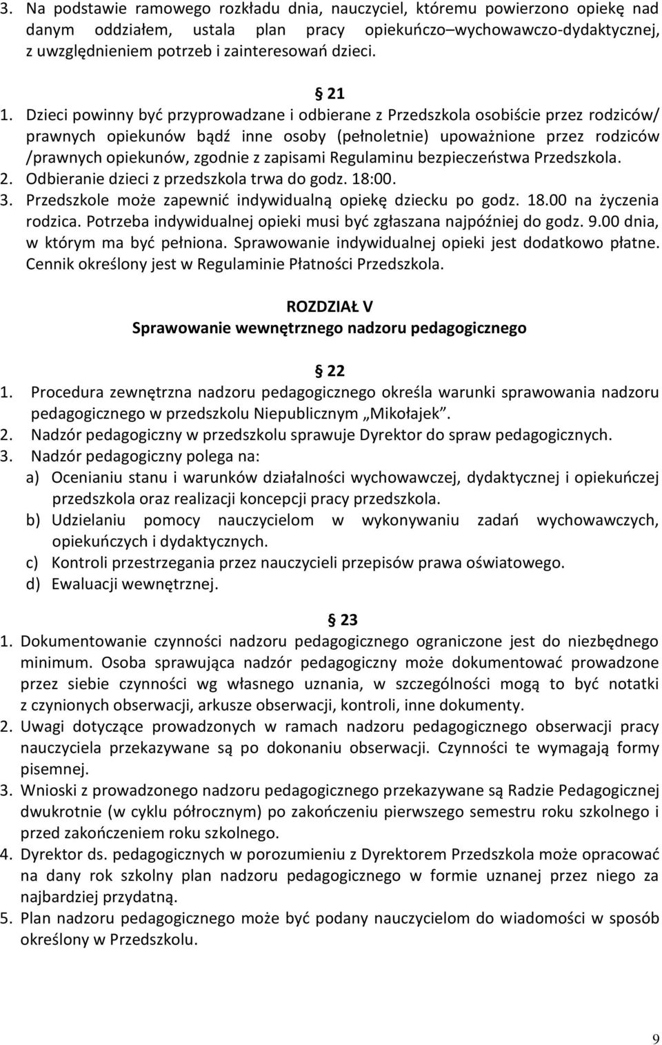 Dzieci powinny być przyprowadzane i odbierane z Przedszkola osobiście przez rodziców/ prawnych opiekunów bądź inne osoby (pełnoletnie) upoważnione przez rodziców /prawnych opiekunów, zgodnie z