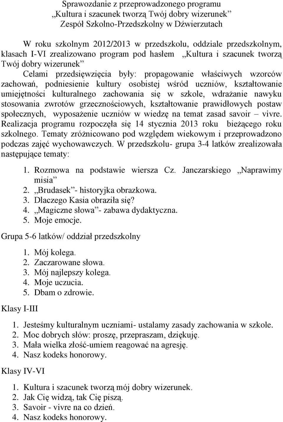 uczniów, kształtowanie umiejętności kulturalnego zachowania się w szkole, wdrażanie nawyku stosowania zwrotów grzecznościowych, kształtowanie prawidłowych postaw społecznych, wyposażenie uczniów w