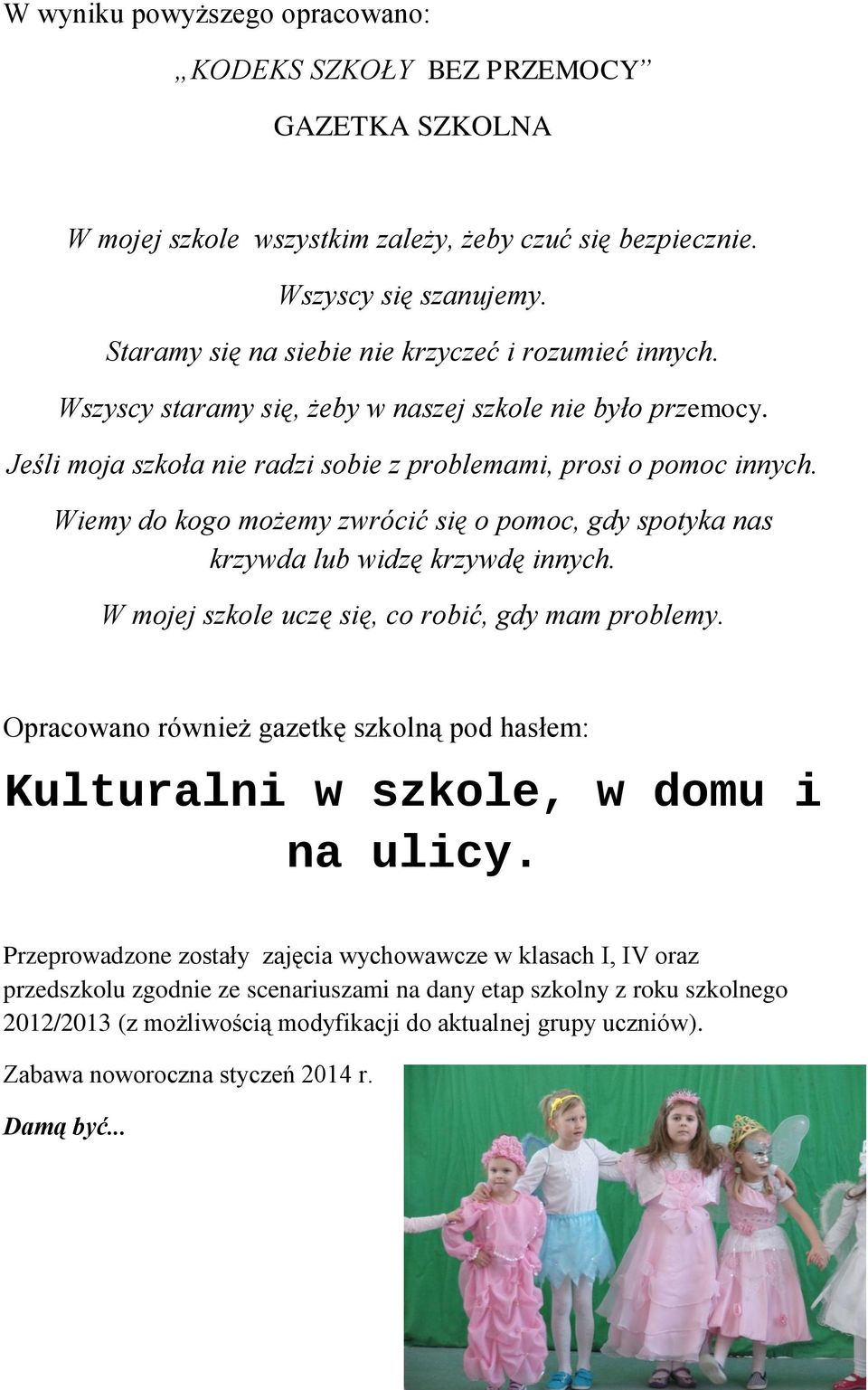 Wiemy do kogo możemy zwrócić się o pomoc, gdy spotyka nas krzywda lub widzę krzywdę innych. W mojej szkole uczę się, co robić, gdy mam problemy.