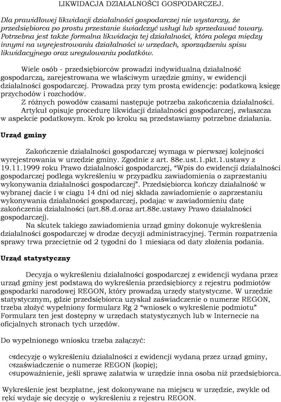 Wiele osób - przedsiębiorców prowadzi indywidualną działalność gospodarczą, zarejestrowana we właściwym urzędzie gminy, w ewidencji działalności gospodarczej.