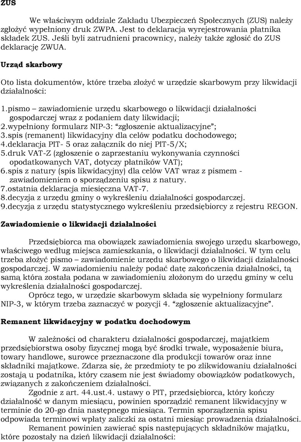 pismo zawiadomienie urzędu skarbowego o likwidacji działalności gospodarczej wraz z podaniem daty likwidacji; 2.wypełniony formularz NIP-3: zgłoszenie aktualizacyjne ; 3.