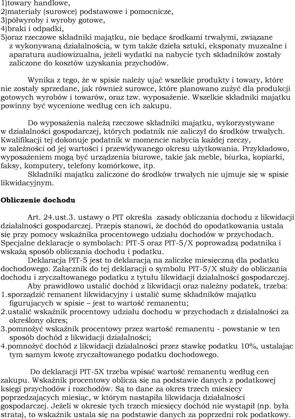 Wynika z tego, że w spisie należy ująć wszelkie produkty i towary, które nie zostały sprzedane, jak również surowce, które planowano zużyć dla produkcji gotowych wyrobów i towarów, oraz tzw.