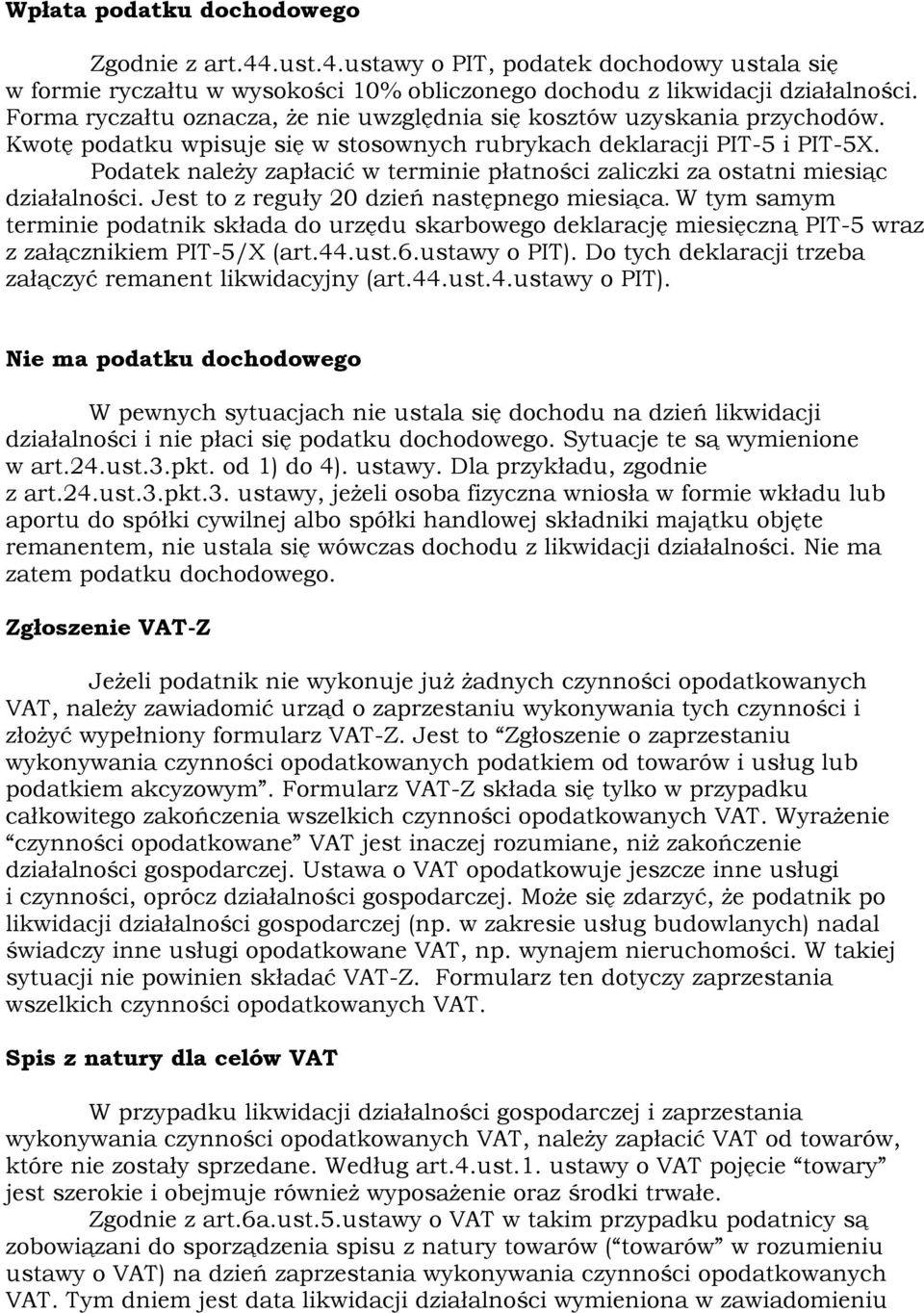 Podatek należy zapłacić w terminie płatności zaliczki za ostatni miesiąc działalności. Jest to z reguły 20 dzień następnego miesiąca.