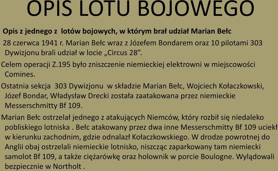 Ostatnia sekcja 303 Dywizjonu w składzie Marian Bełc, Wojciech Kołaczkowski, Józef Bondar, Władysław Drecki została zaatakowana przez niemieckie Messerschmitty Bf 109.