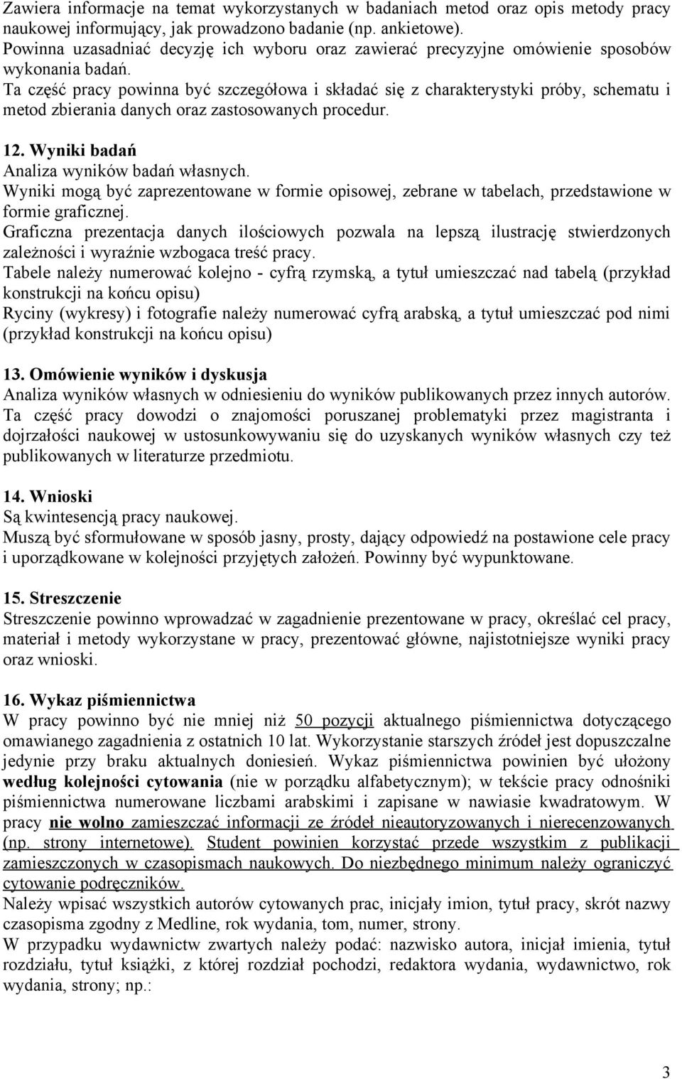 Ta część pracy powinna być szczegółowa i składać się z charakterystyki próby, schematu i metod zbierania danych oraz zastosowanych procedur. 12. Wyniki badań Analiza wyników badań własnych.